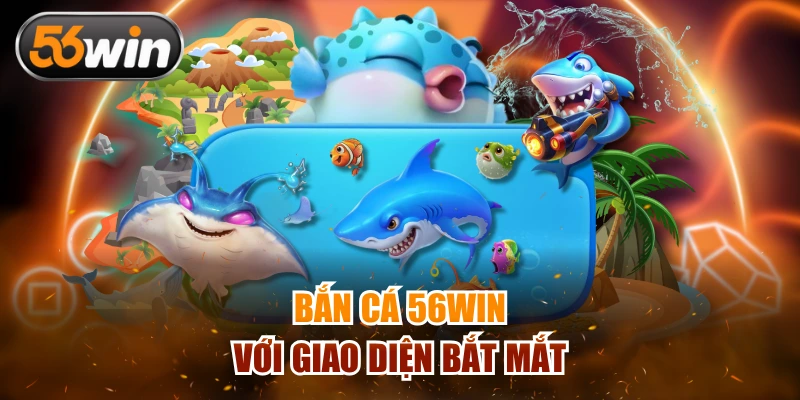 Bắn cá 56WIN với giao diện bắt mắt