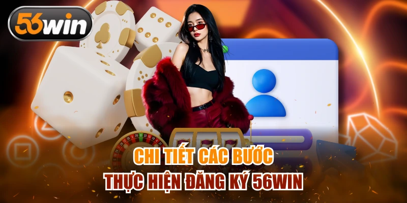 Chi tiết các bước thực hiện đăng ký 56WIN