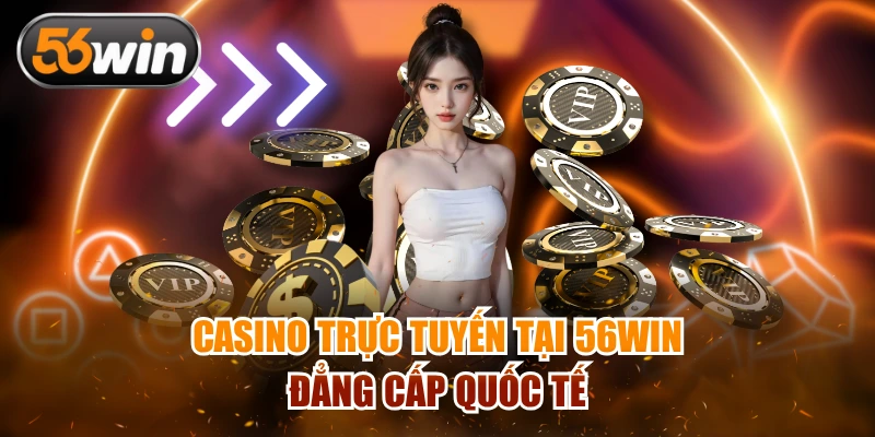 Casino trực tuyến tại 56win đẳng cấp quốc tế