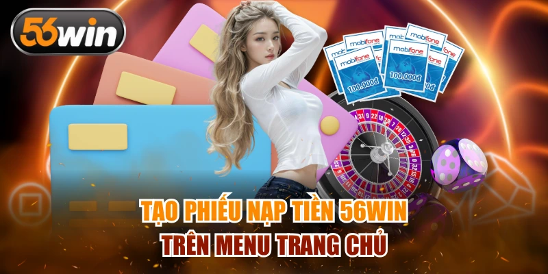 Tạo phiếu nạp tiền 56win trên menu trang chủ