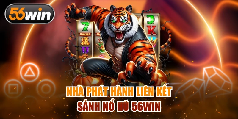 Nhà phát hành liên kết sảnh nổ hũ 56WIN