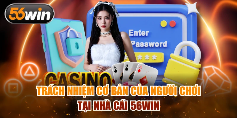 Trách nhiệm cơ bản của người chơi tại nhà cái 56WIN