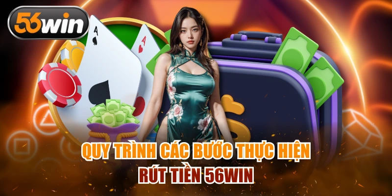 Quy trình các bước thực hiện rút tiền 56WIN