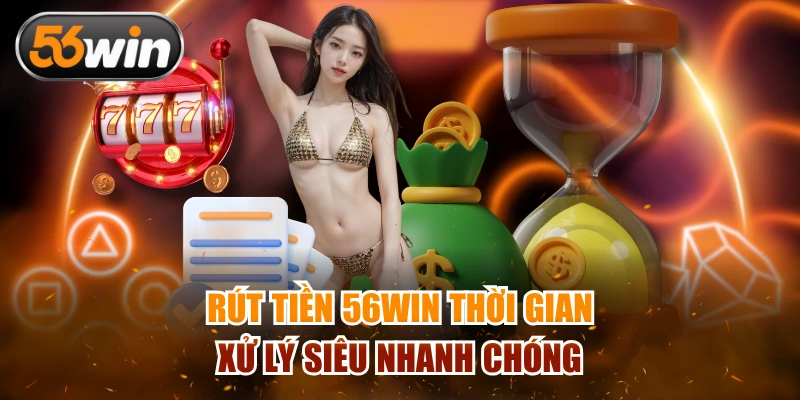 Rút tiền 56WIN thời gian xử lý siêu nhanh chóng